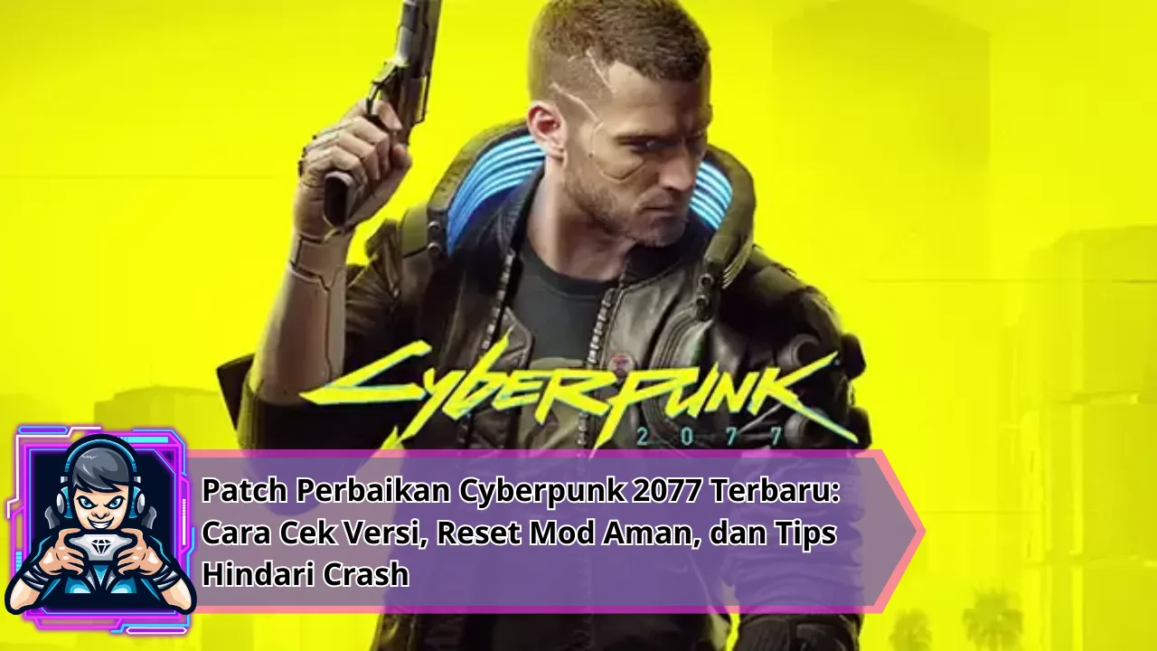 Patch Perbaikan Cyberpunk 2077 Terbaru: Cara Cek Versi, Reset Mod Aman, dan Tips Hindari Crash