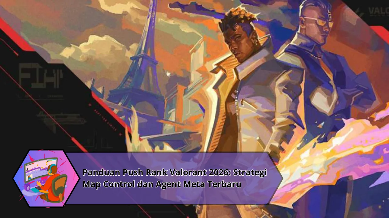 Panduan Push Rank Valorant 2026: Strategi Map Control dan Agent Meta Terbaru