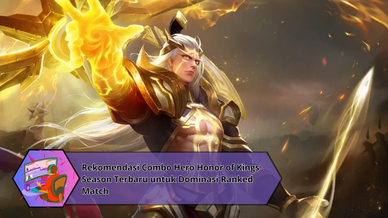 Rekomendasi Combo Hero Honor of Kings Season Terbaru untuk Dominasi Ranked Match