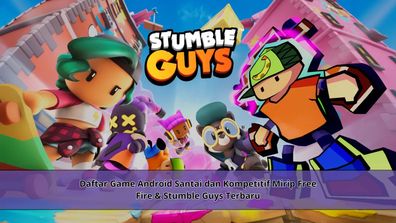 Daftar Game Android Santai dan Kompetitif Mirip Free Fire & Stumble Guys Terbaru
