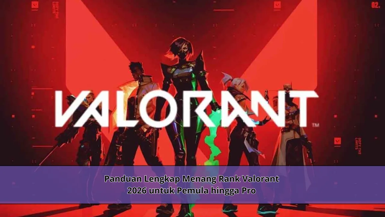 Panduan Lengkap Menang Rank Valorant 2026 untuk Pemula hingga Pro